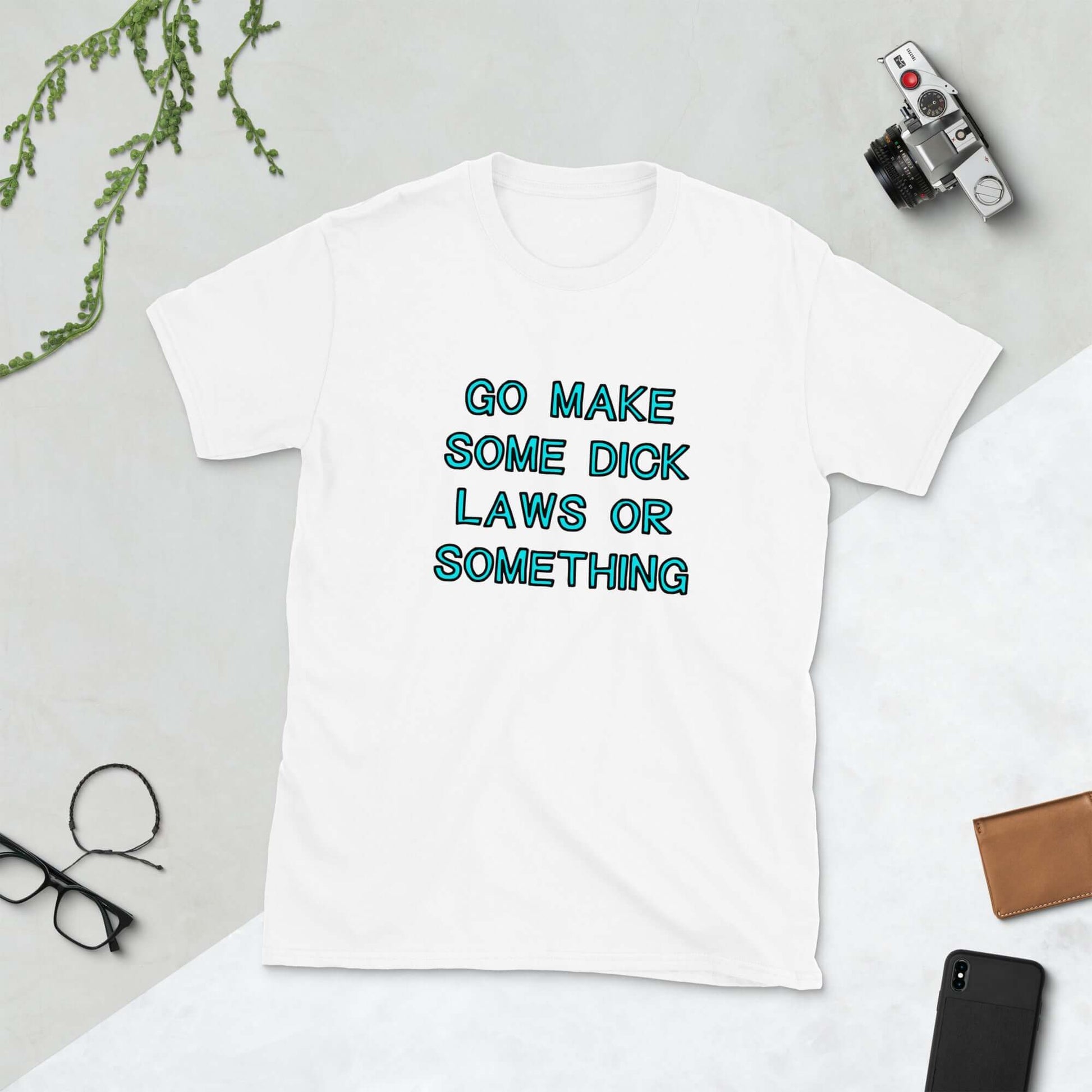White t-shirt with the words Go make some dick laws or something printed on the front. The text is turquoise with black outline.