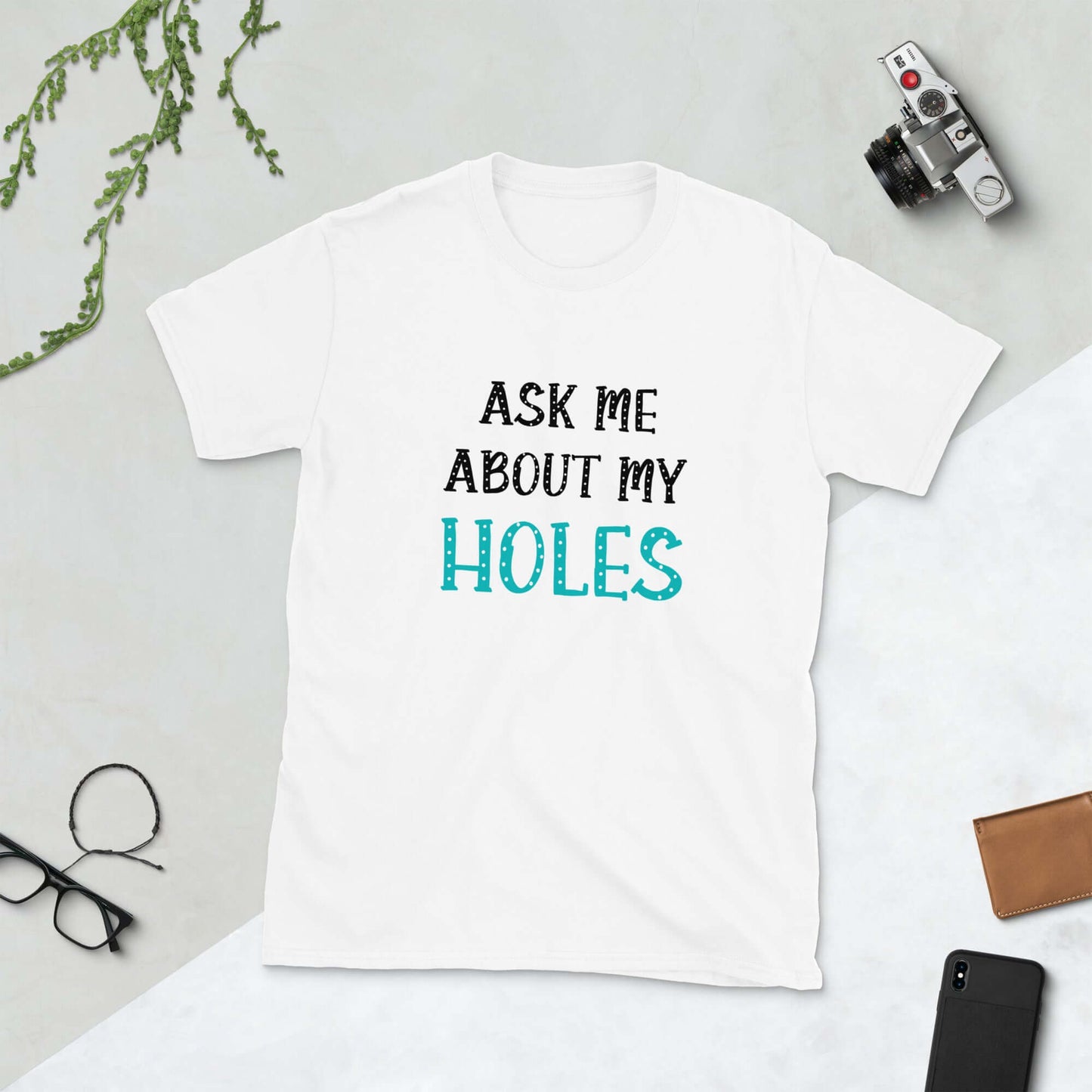 Ask me about my holes funny t-shirt