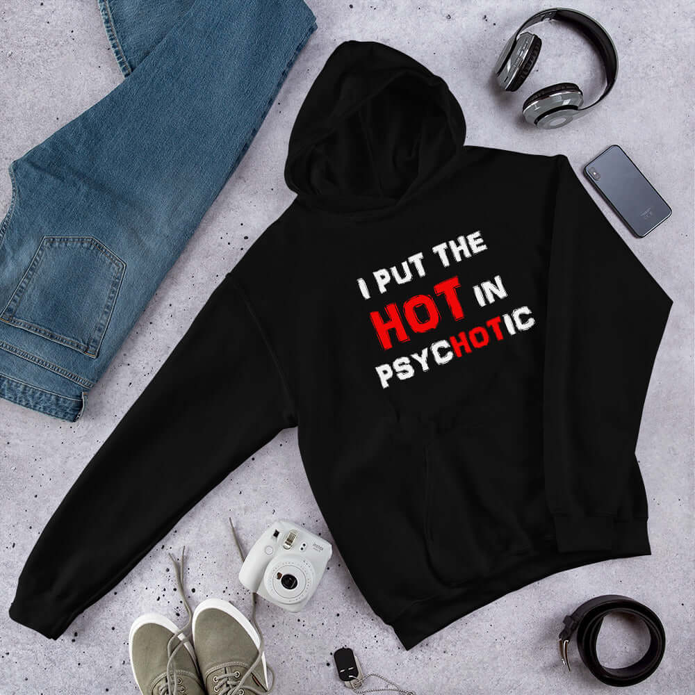I put the hot in psychotic funny sarcastic unisex hoodie