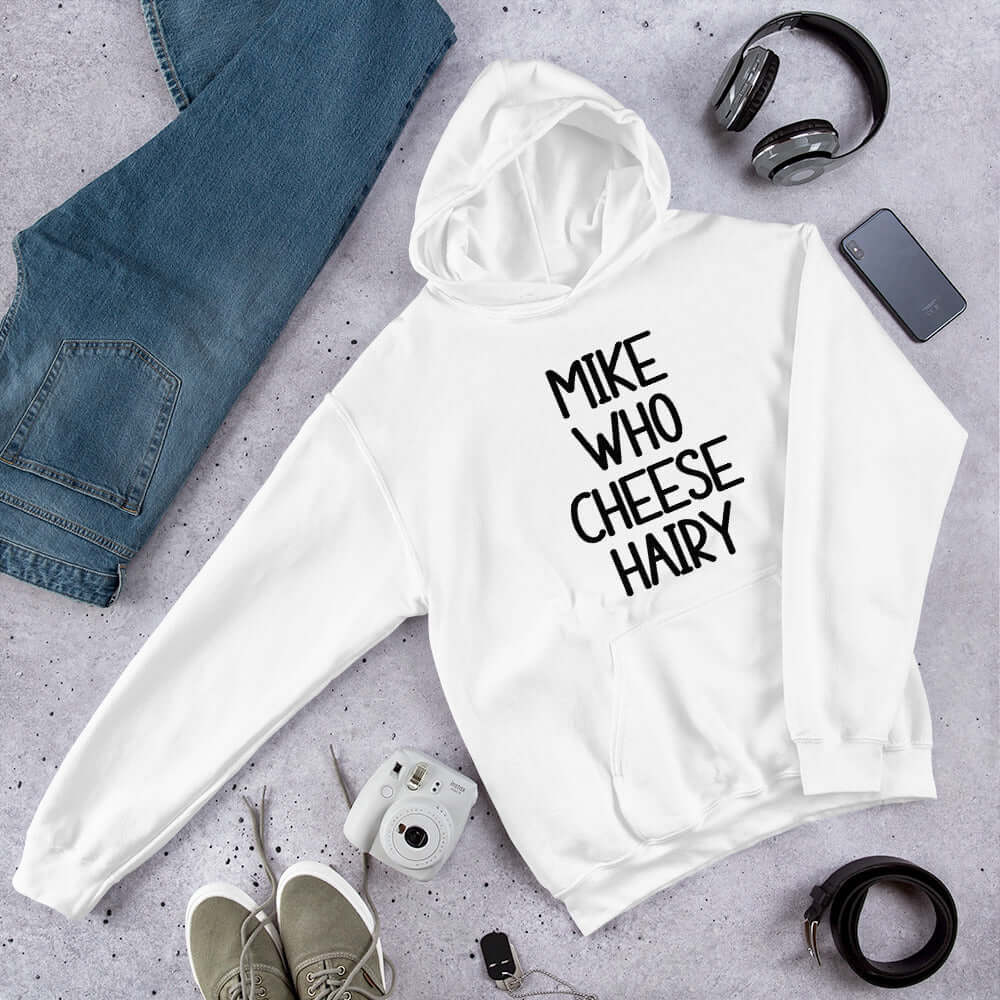 White pun hoodie sweatshirt with the words Mike who cheese hairy printed on the front.