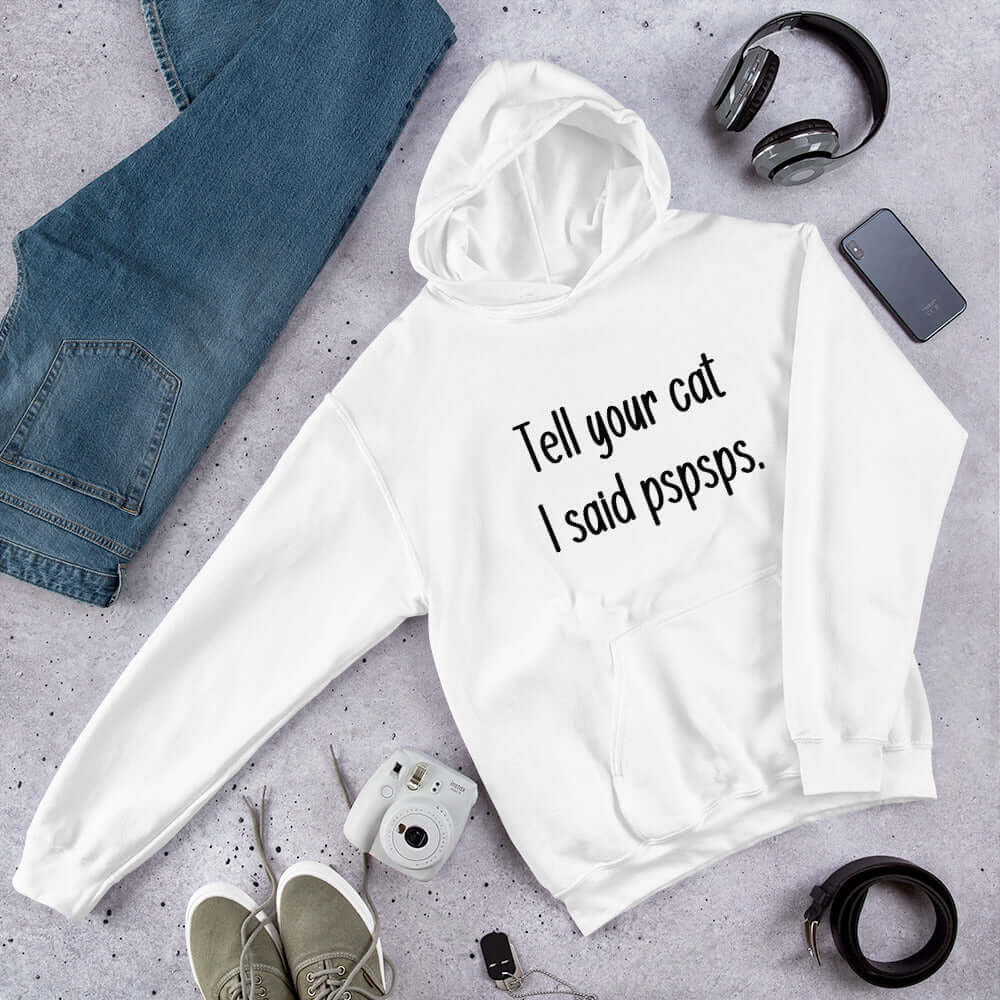 White hooded sweatshirt with the words Tell your cat I said pspsps printed on the front.