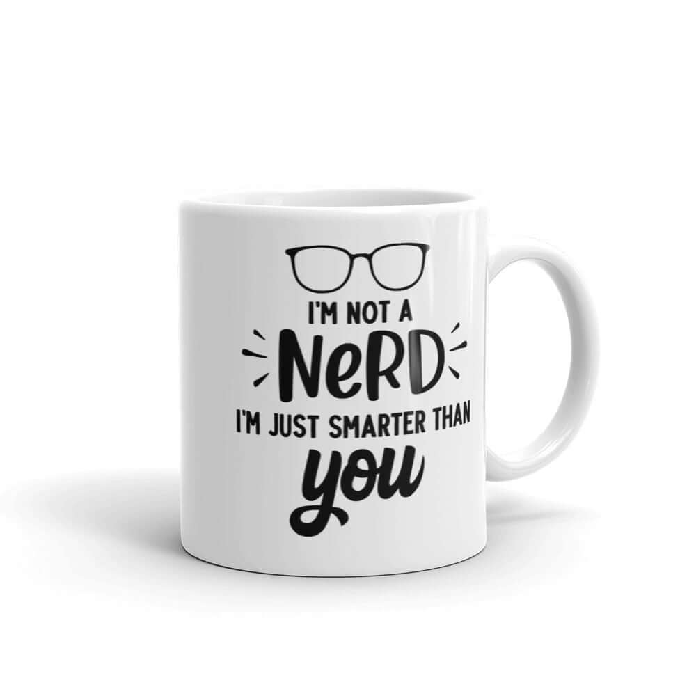 I'm not a nerd I'm just smarter than you funny sarcastic mug