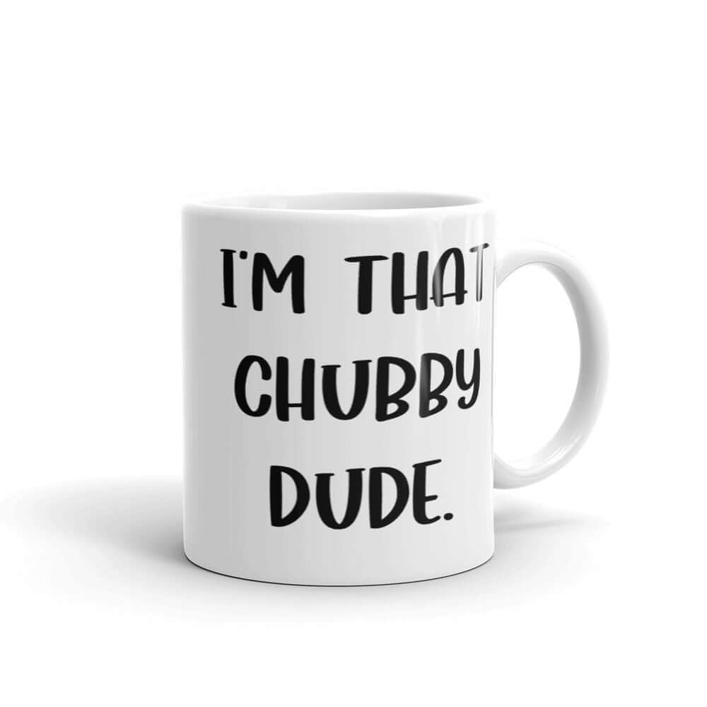 White ceramic mug with with the phrase I'm that chubby dude printed on both sides.