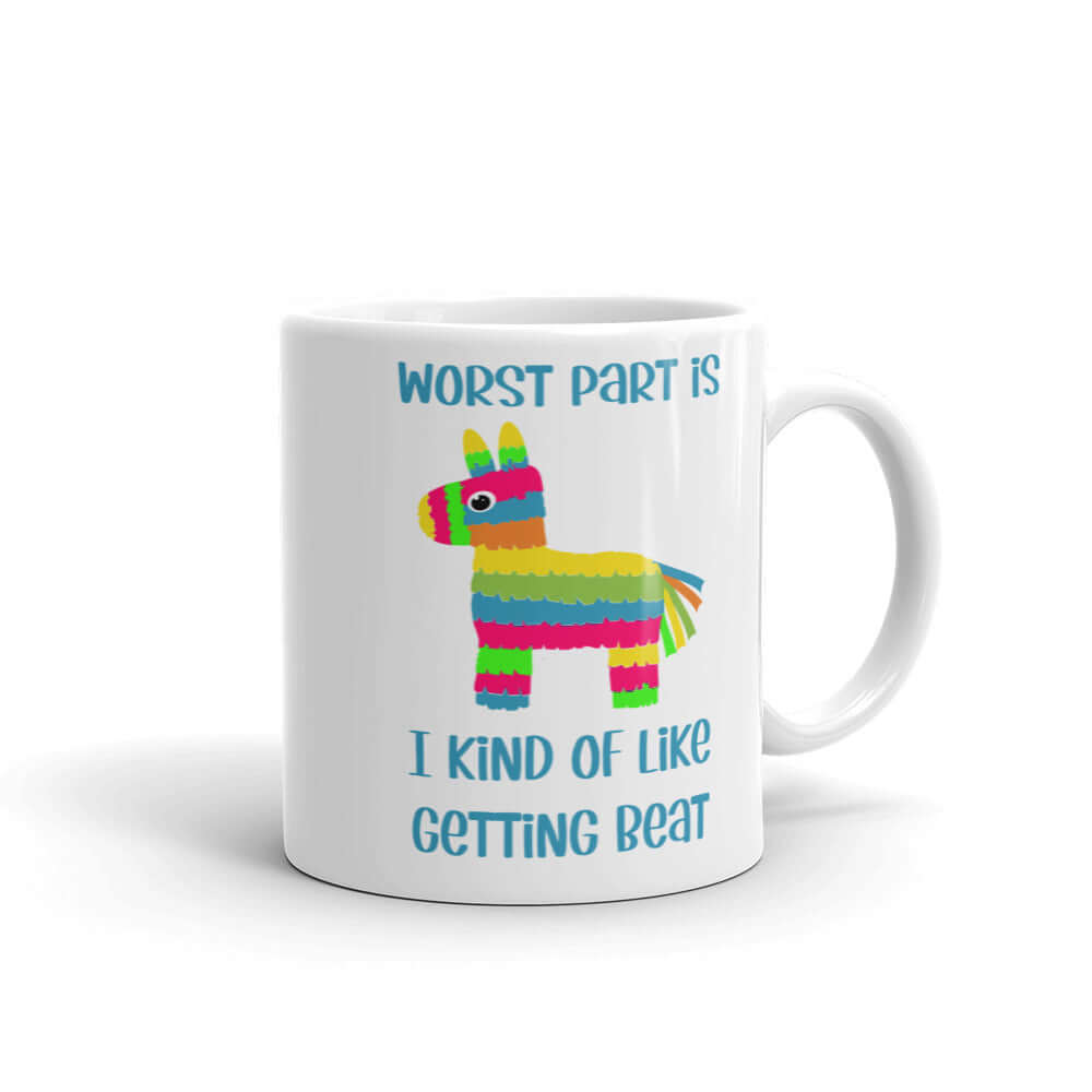 White ceramic coffee mug with an image of a colorful donkey pinata & the words Worst part is I kind of like getting beat printed on both sides.