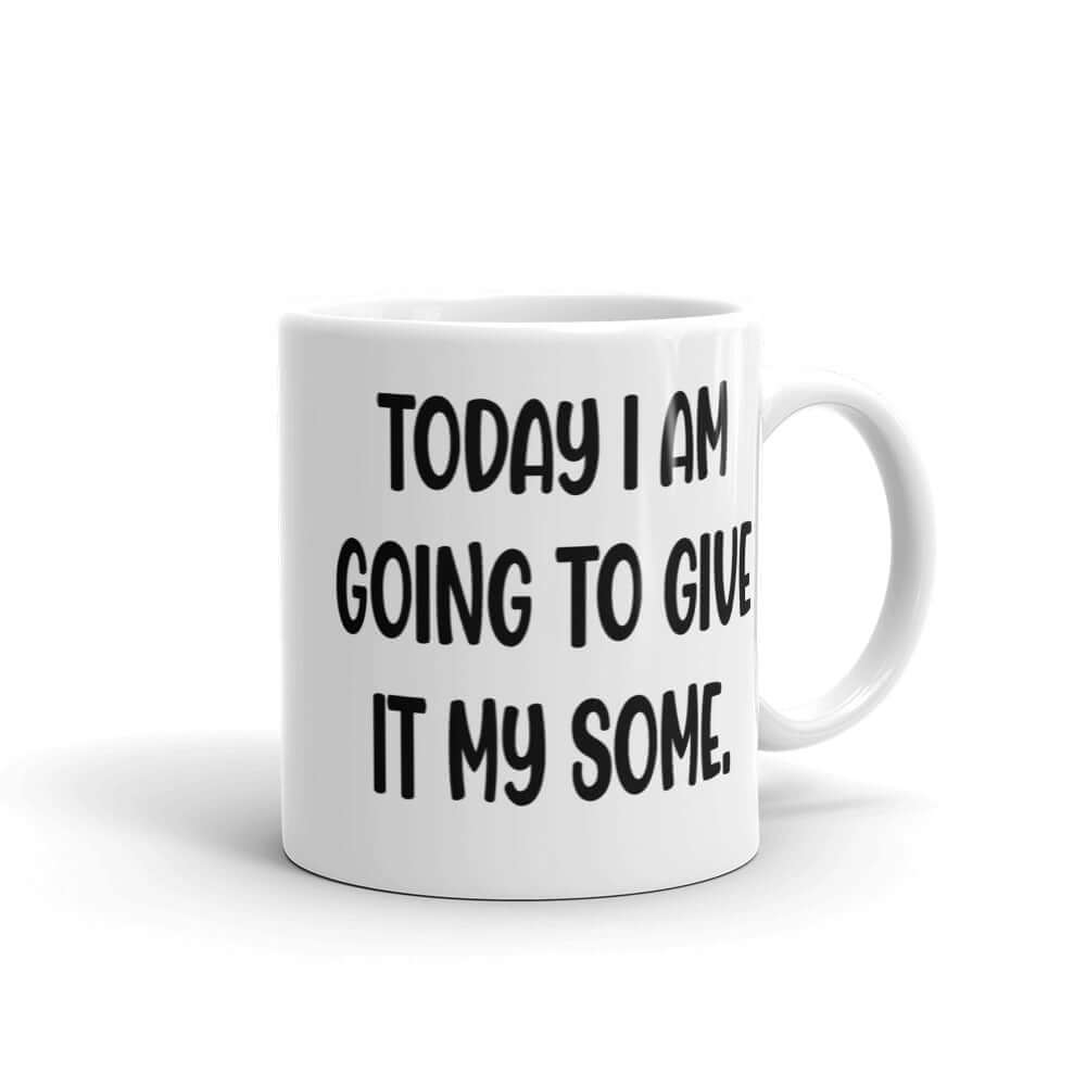 White ceramic coffee mug with with the funny phrase Today I'm going to give it my some printed on both sides.