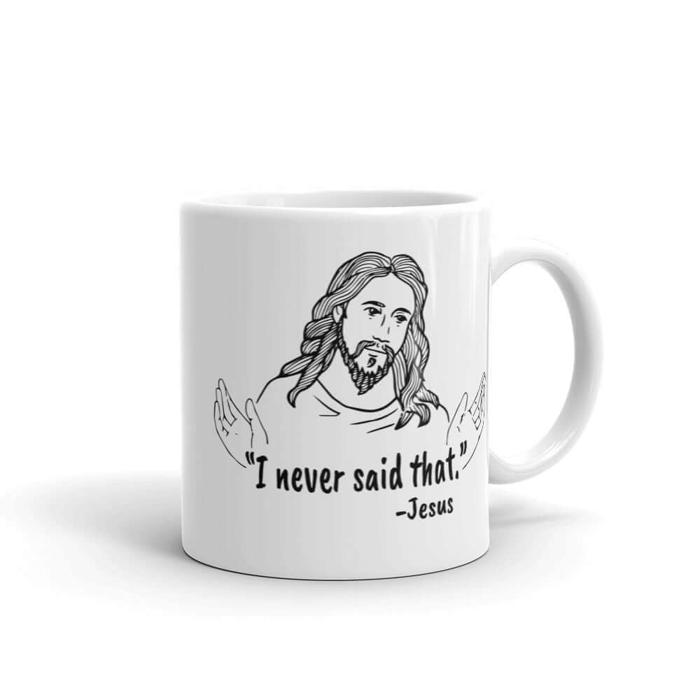 White ceramic coffee mug with a line drawing of Jesus with his hands outstretched and the quote I never said that printed on both sides.