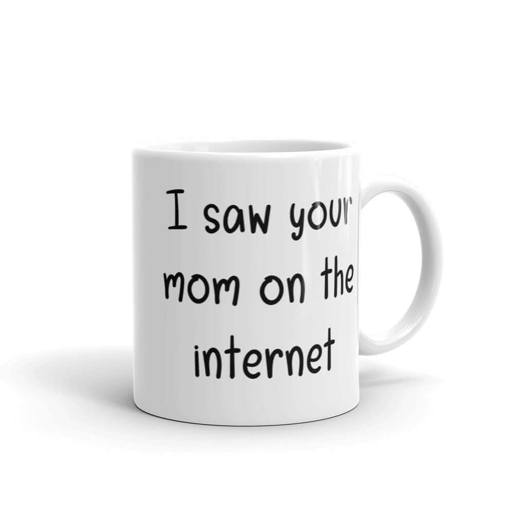 I saw your mom on the internet ceramic mug