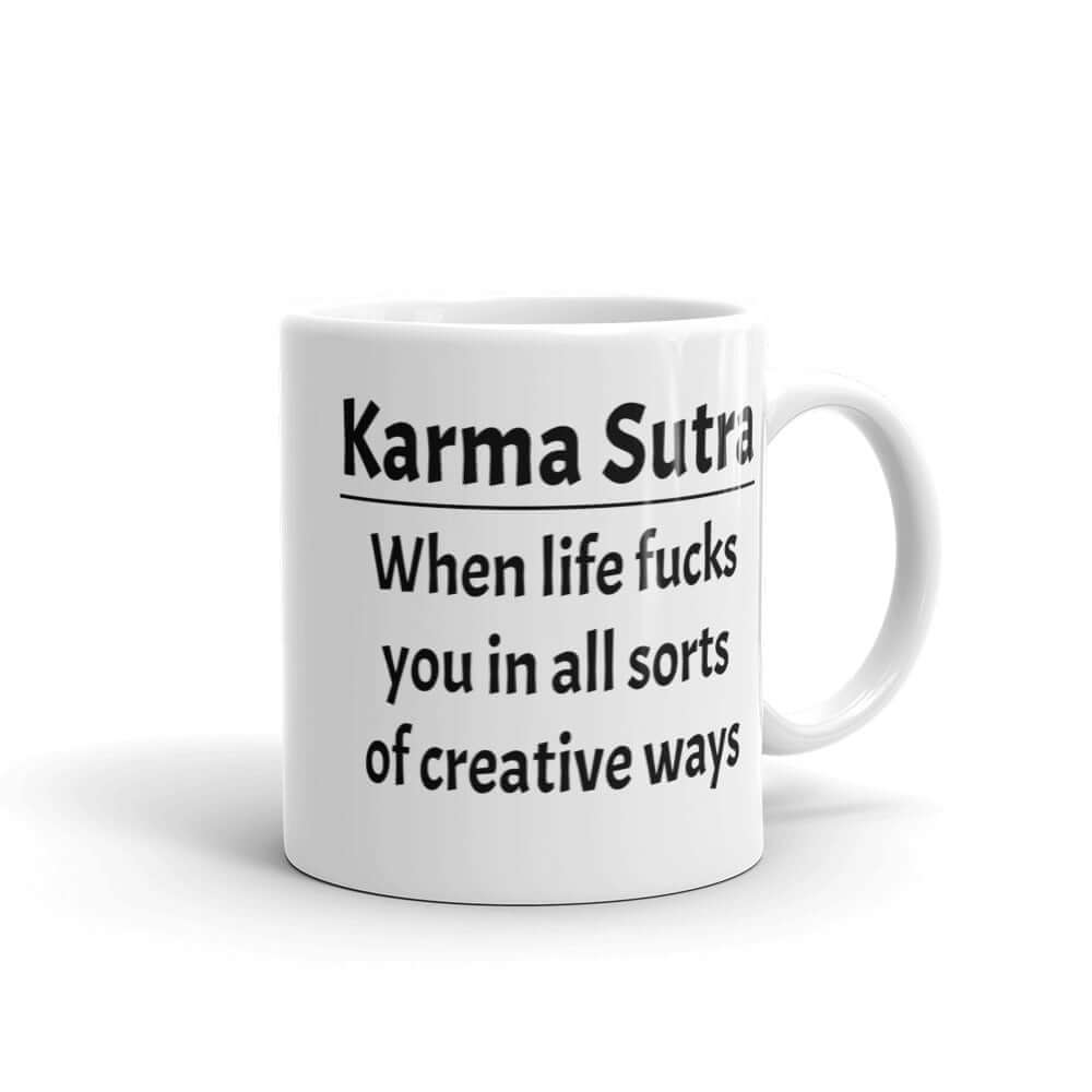 White ceramic mug with the funny phrase Karma sutra, when life fucks you in all sorts of creative ways printed on both sides.