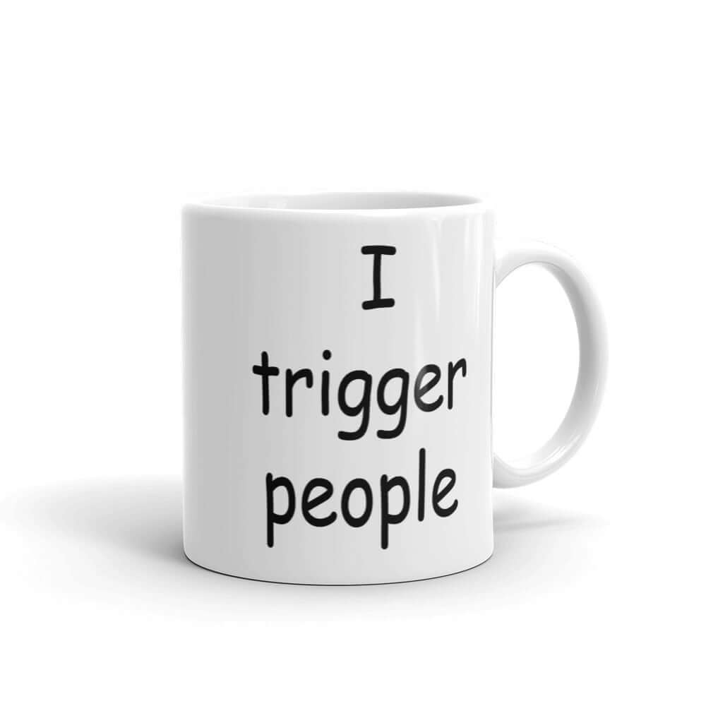 White ceramic coffee mug with the phrase I trigger people printed on both sides.