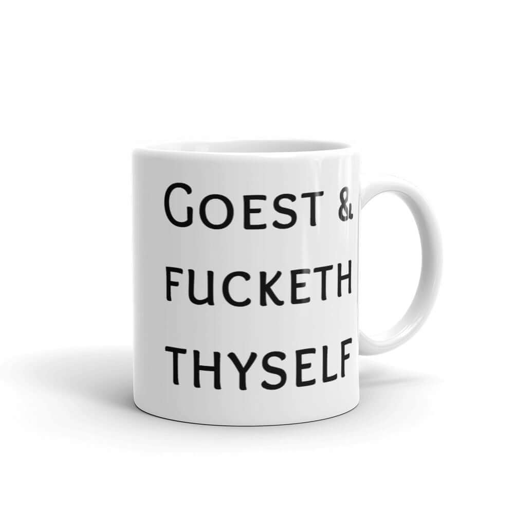 White ceramic mug with the words Goest and fucketh thyself printed on both sides.