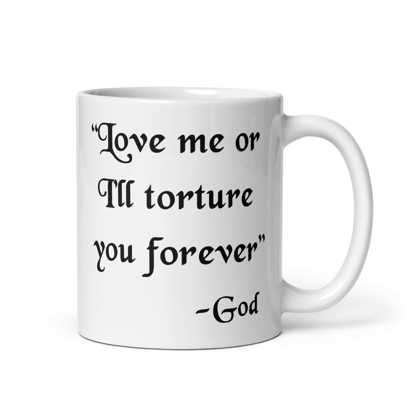 White ceramic mug with the quote Love me or I'll torture you forever-God printed on the front.