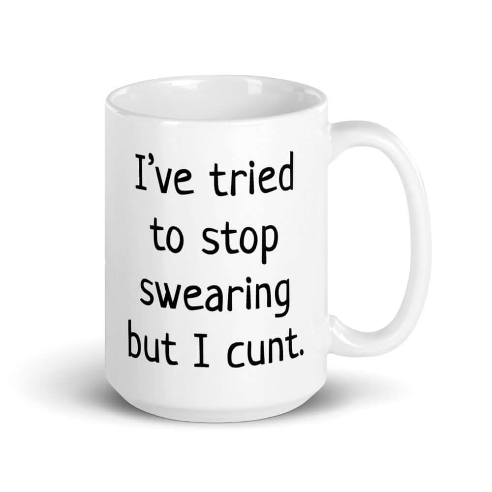 White ceramic coffee mug with the phrase I've tried to stop swearing but I cunt printed on both sides.
