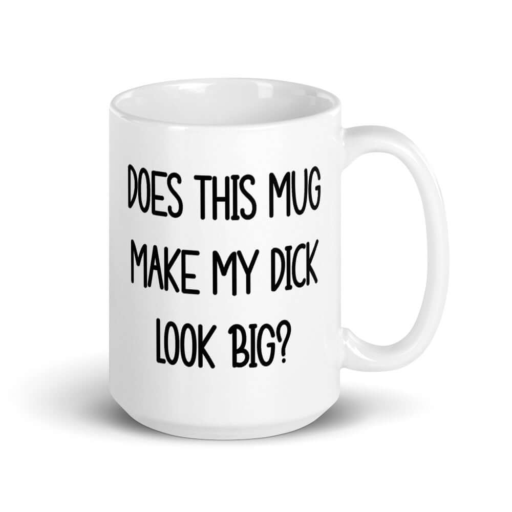 White ceramic mug with the phrase Does this mug make my dick look big printed on both sides.