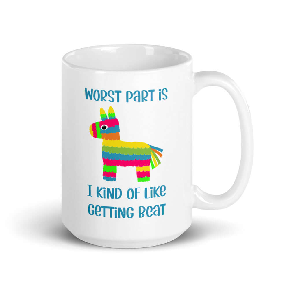 White ceramic coffee mug with an image of a colorful donkey pinata & the words Worst part is I kind of like getting beat printed on both sides.