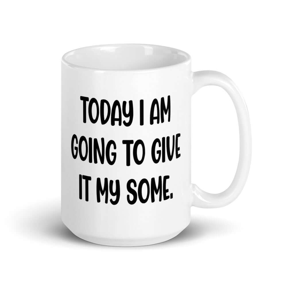 White ceramic coffee mug with with the funny phrase Today I'm going to give it my some printed on both sides.