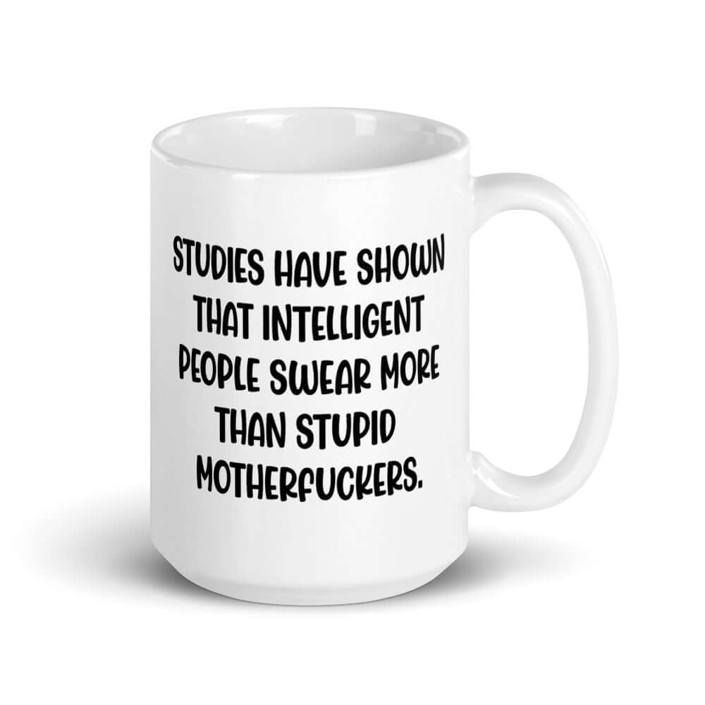 White ceramic coffee mug with the funny phrase Studies have shown that intelligent people swear more than stupid motherfuckers printed on both sides.