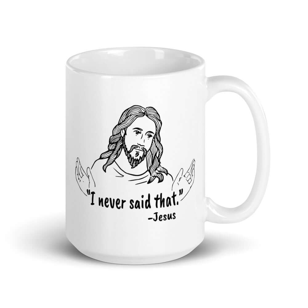 White ceramic coffee mug with a line drawing of Jesus with his hands outstretched and the quote I never said that printed on both sides.