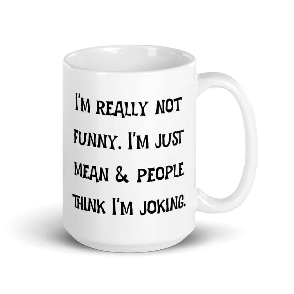 White ceramic mug with the phrase I'm really not funny. I'm just mean & people think I'm joking printed on both sides.