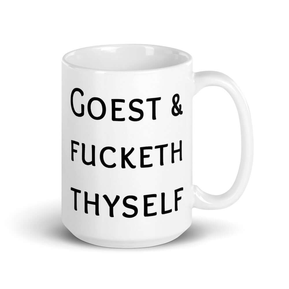 White ceramic mug with the words Goest and fucketh thyself printed on both sides.