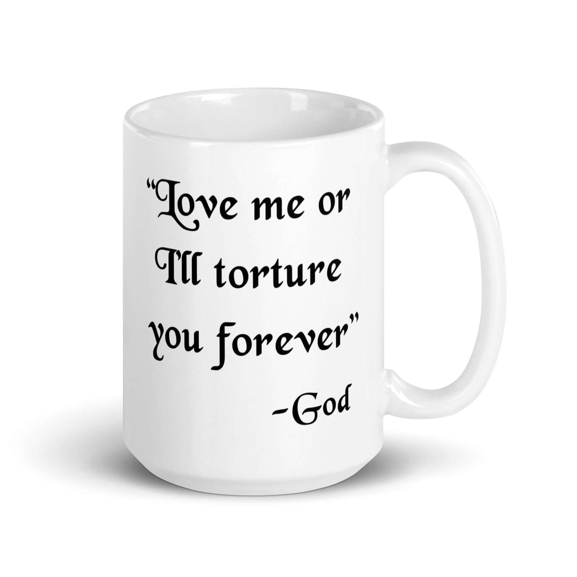 White ceramic mug with the quote Love me or I'll torture you forever-God printed on the front.