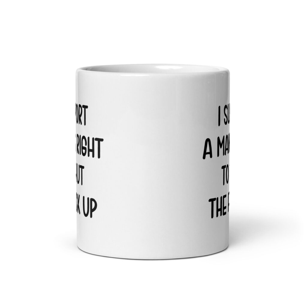 White mens rights quote mug with the text 'I support a man's right to shut the fuck up' printed on both sides.