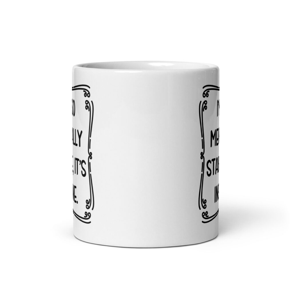 White ceramic mug with the phrase 'I'm so mentally stable, it's insane' printed on both sides.