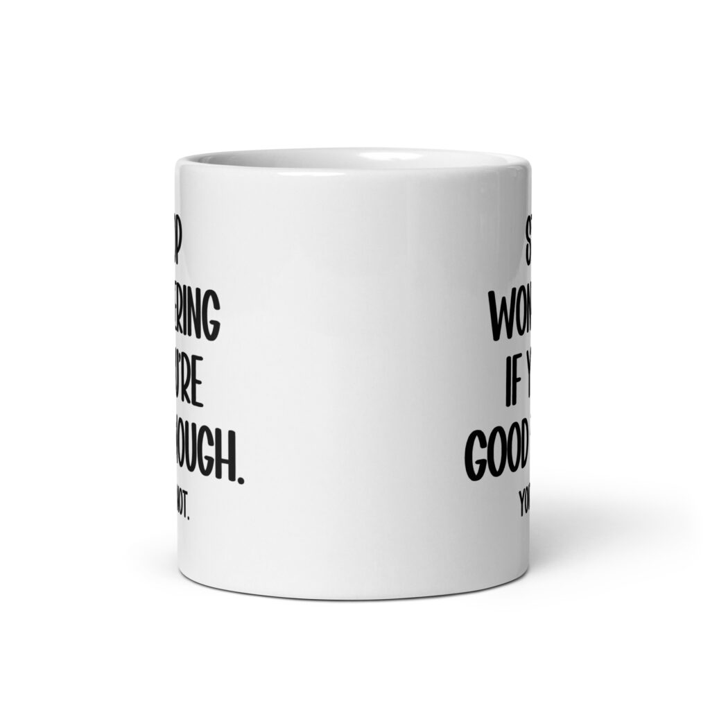 White ceramic mug with the phrase 'Stop wondering if you're good enough. You're not.' printed on both sides of the mug. The words 'You're not' are smaller then the rest.