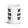 White ceramic mug with the words 'Have people always been this stupid?' printed on both sides.