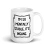 White ceramic mug with the phrase 'I'm so mentally stable, it's insane' printed on both sides.