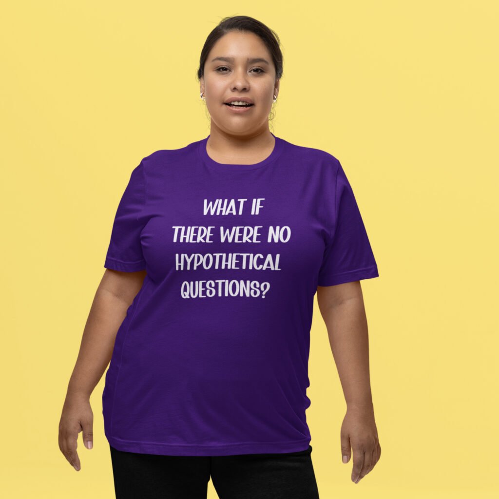 Woman wearing a purple t-shirt with the phrase 'What if there were no hypothetical questions?' printed on the front.