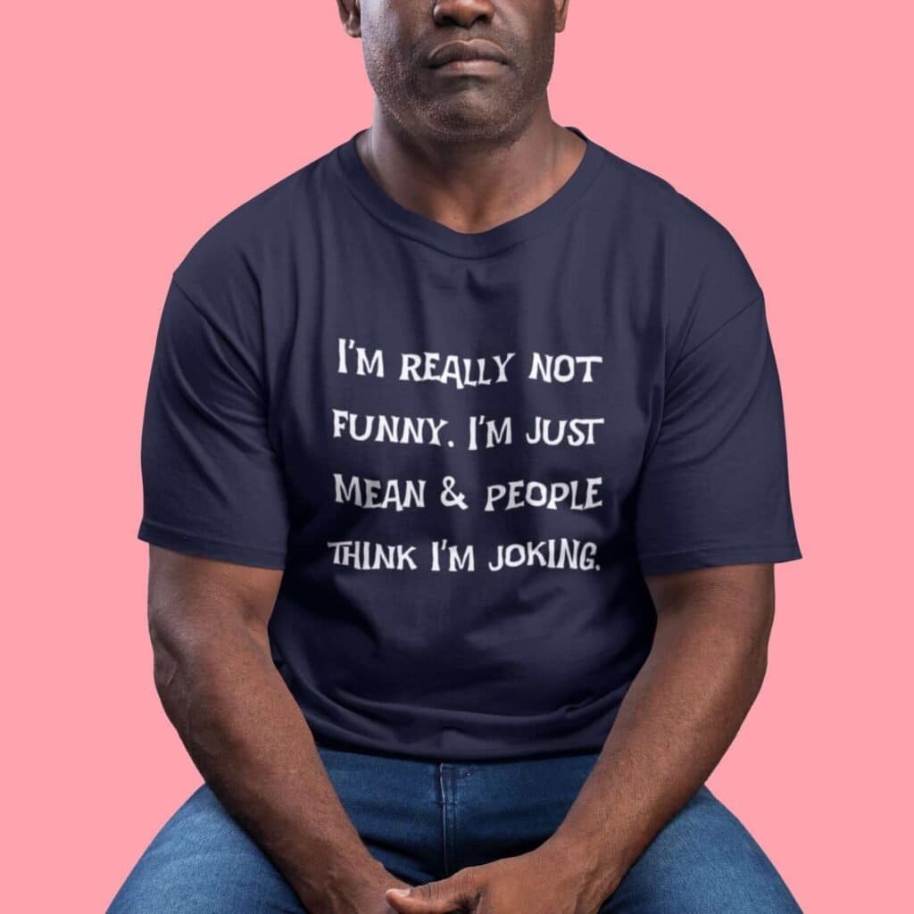 Man wearing a navy blue t-shirt with the text 'I'm really not funny. I'm just mean & people think I'm joking' printed on the front.