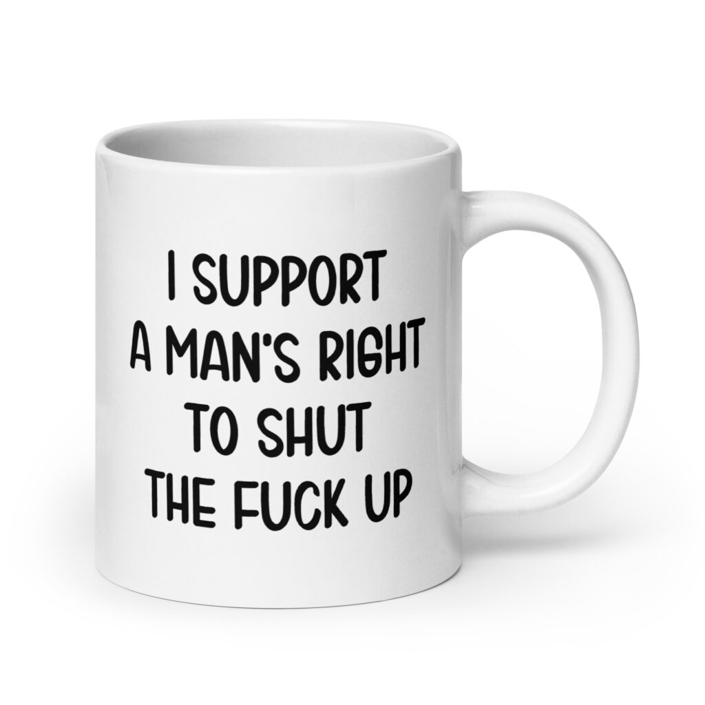 White mens rights quote mug with the text 'I support a man's right to shut the fuck up' printed on both sides.