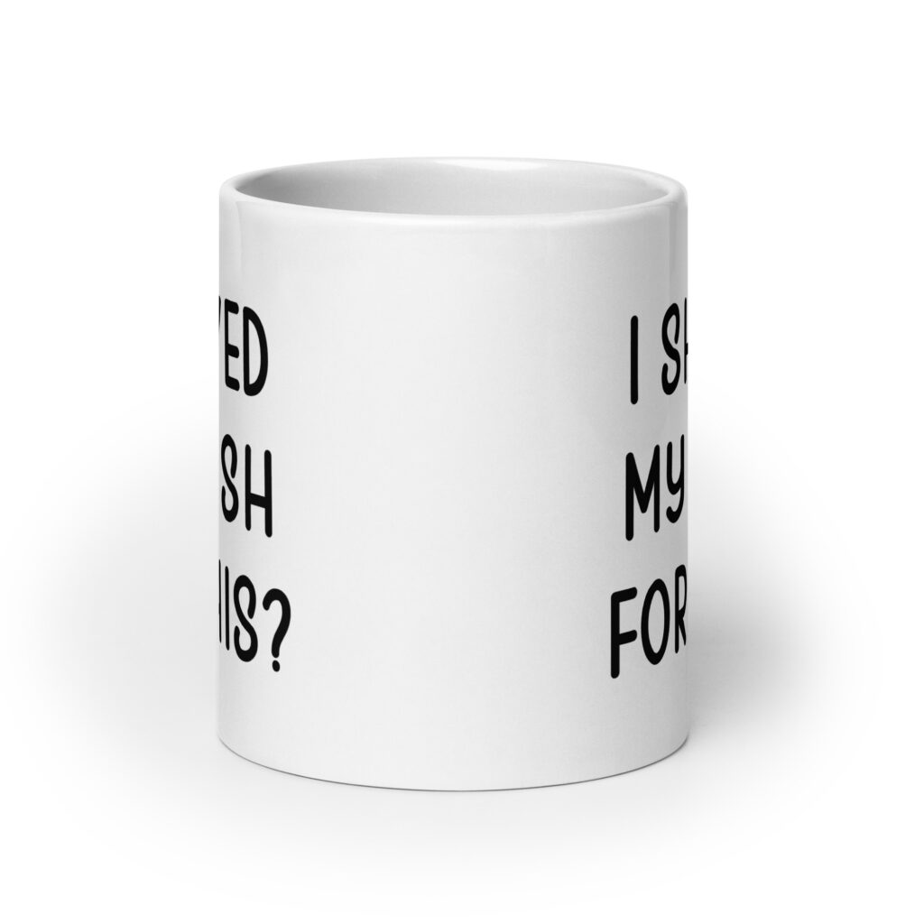 White ceramic mug with the text 'I shaved my bush for this?' printed on both sides.