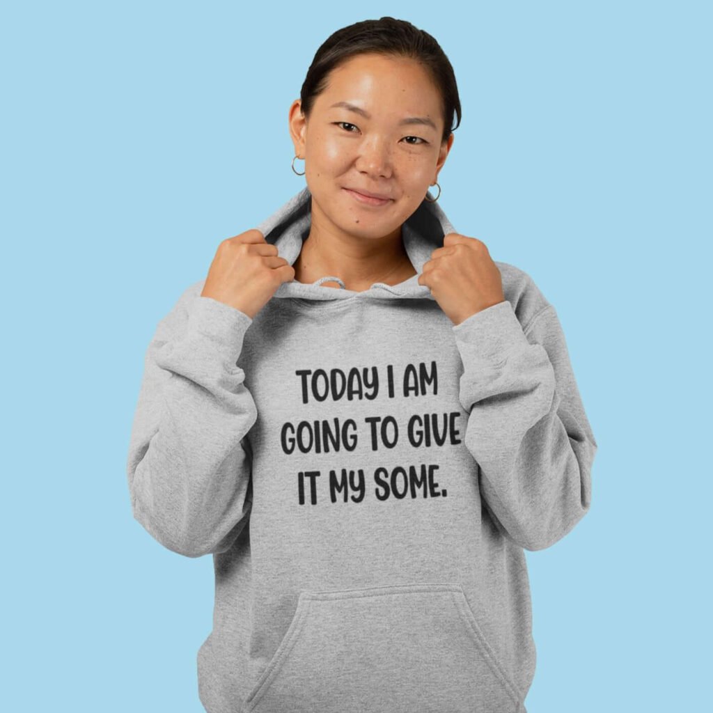 Woman wearing light grey hoodie sweatshirt with the text 'Today I am going to give it my some.' printed on the front.