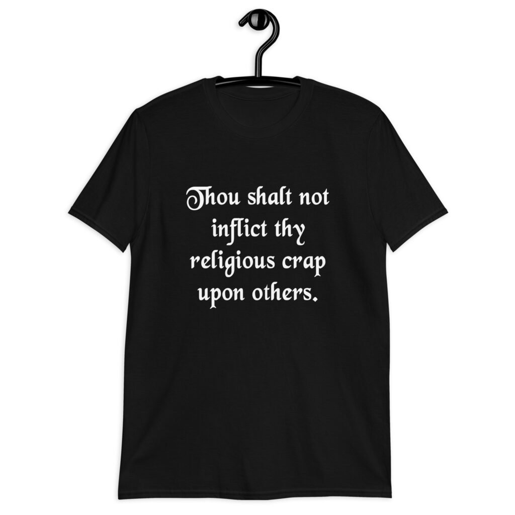 Black biblical satire t-shirt with the phrase 'Thou shalt not inflict thy religious crap upon others' printed on the front.