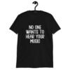 Black t-shirt with the text 'No one wants to hear your music' printed on the front.