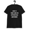 Black t-shirt with the phrase 'What if there were no hypothetical questions?' printed on the front.