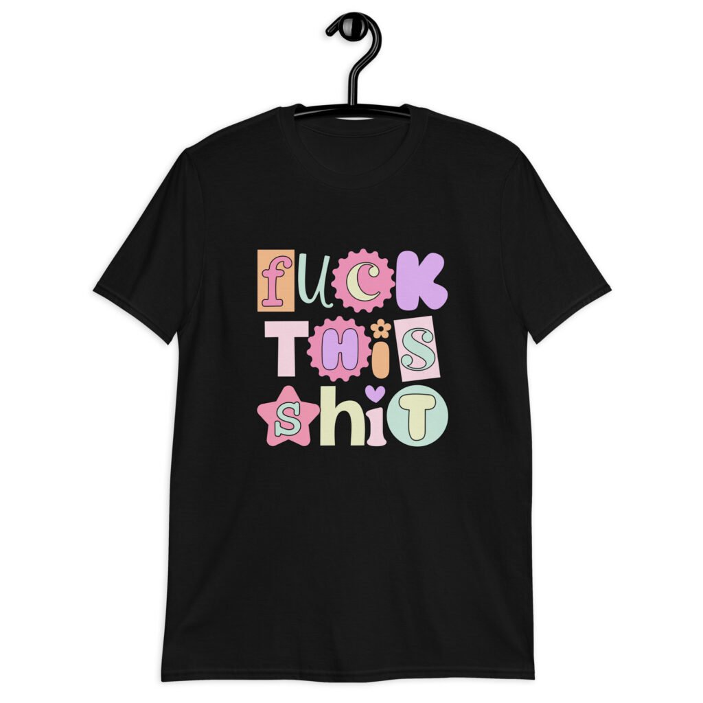 Black t-shirt with colorful pastel font 'Fuck this shit' graphics printed on the front.