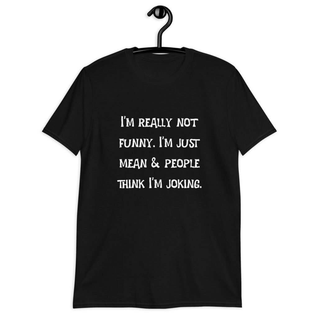Black t-shirt with the text 'I'm really not funny. I'm just mean & people think I'm joking' printed on the front.