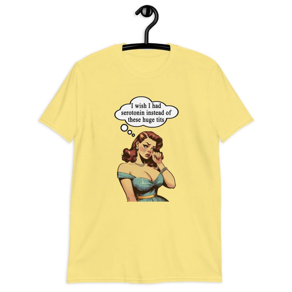 Cornsilk yellow t-shirt with an image of a busty pin-up lady with thought bubble that says 'I wish I had serotonin instead of these huge tits' printed on the front.