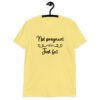 Cornsilk yellow t-shirt with the words 'Not pregnant just fat' printed on the front with a heart.
