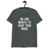 Dark heather grey t-shirt with the text 'No one wants to hear your music' printed on the front.