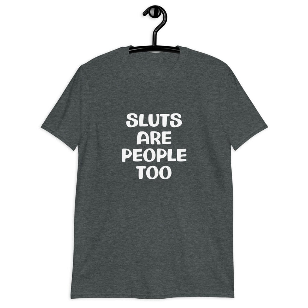 Dark heather grey t-shirt with the text 'Sluts are people too' printed on the front.