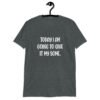 Dark heather grey t-shirt with the text 'Today I am going to give it my some.' printed on the front.