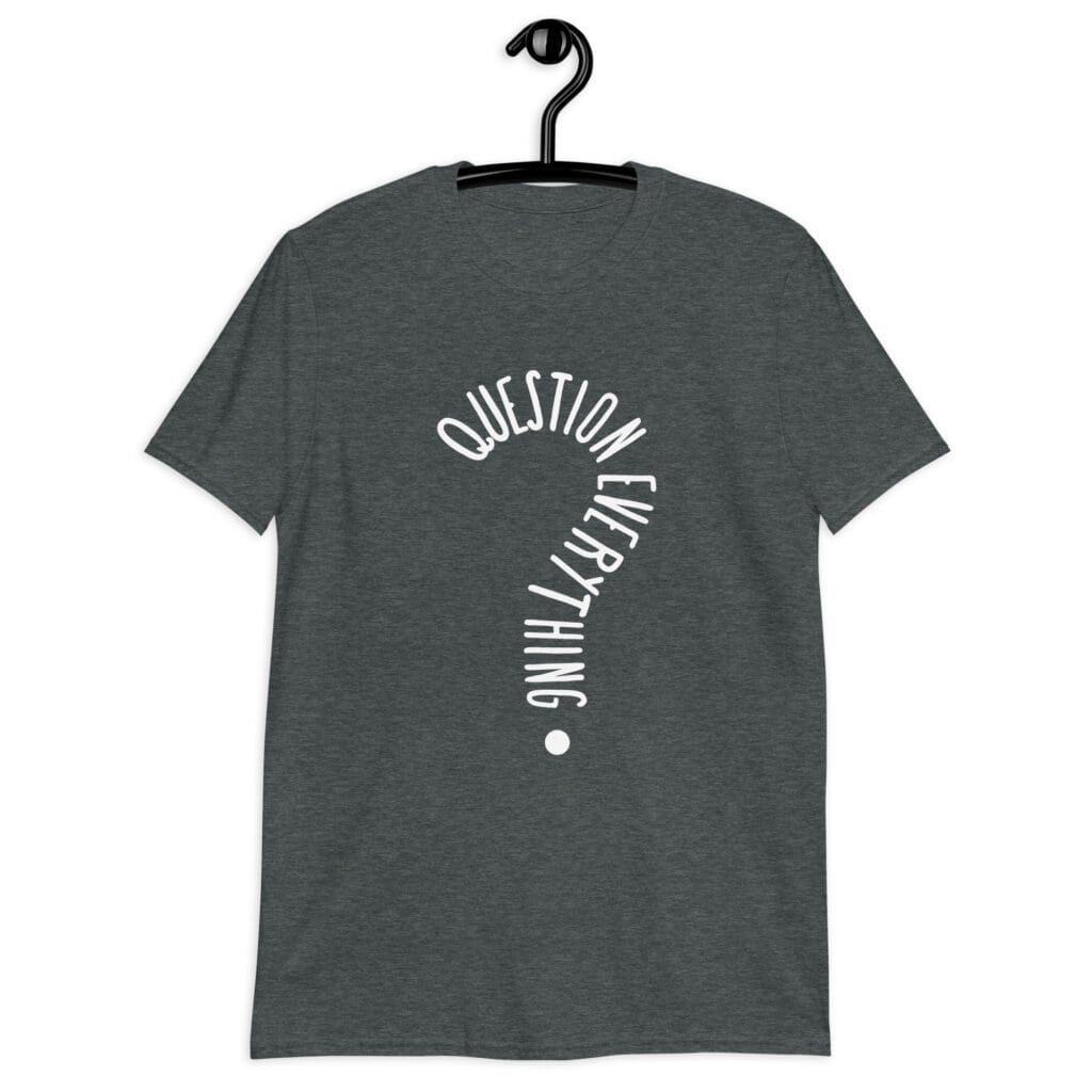 Dark heather grey t-shirt with the text 'Question everything' printed on the front. The words are in the shape of a question mark.