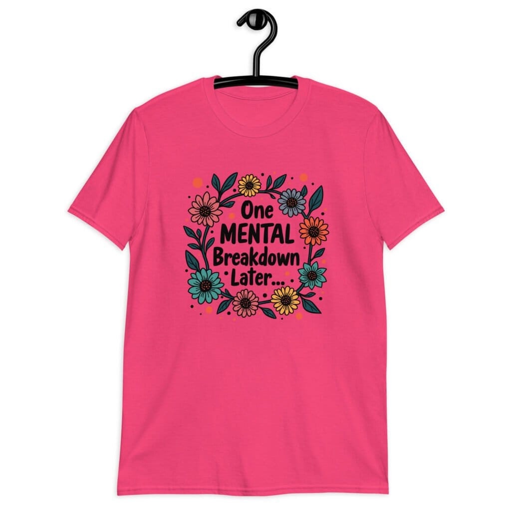 Heliconia pink t-shirt with a multi color floral wreath design printed on the front. The words 'One mental breakdown later...' are printed in the center of the wreath.
