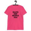 Heliconia pink t-shirt with the text 'Sluts are people too' printed on the front.