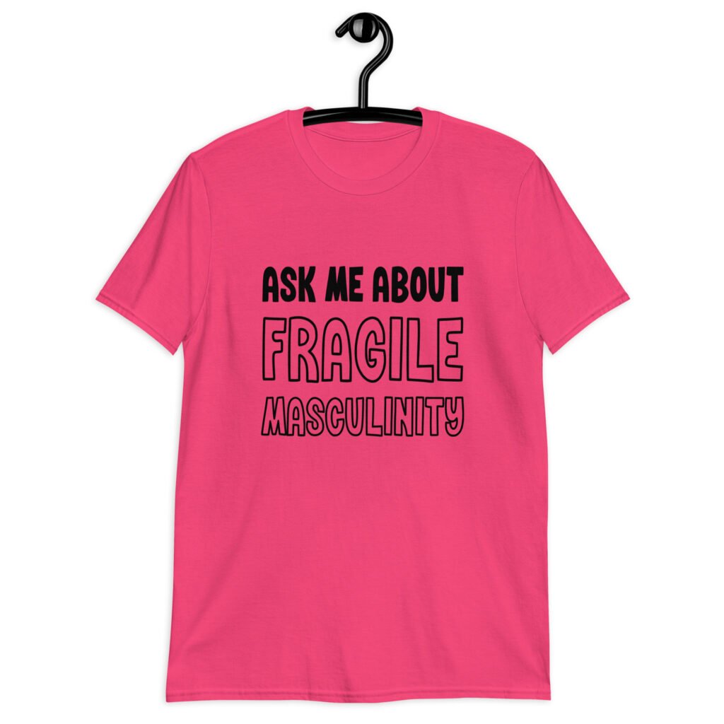 Heliconia pink t-shirt with the text 'Ask me about fragile masculinity' printed on the front.