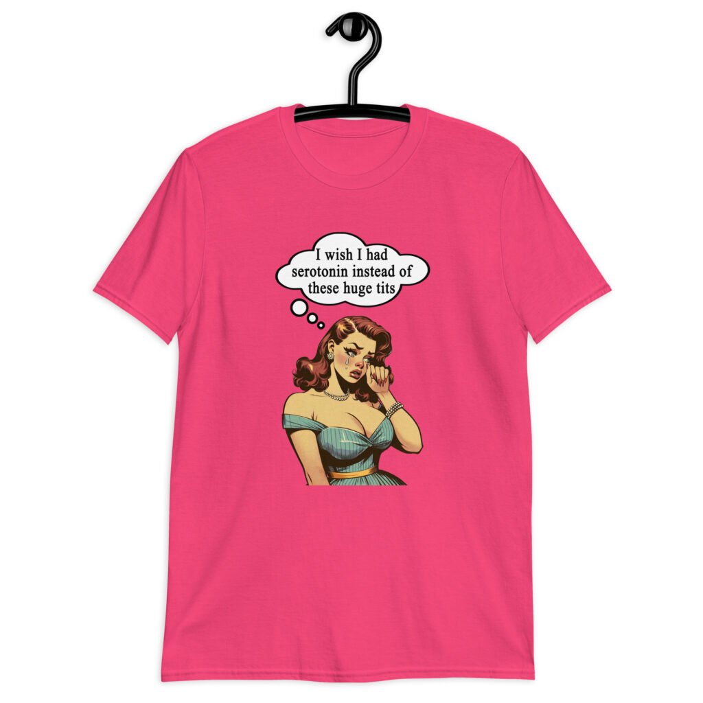 Heliconia pink t-shirt with an image of a busty pin-up lady with thought bubble that says 'I wish I had serotonin instead of these huge tits' printed on the front.