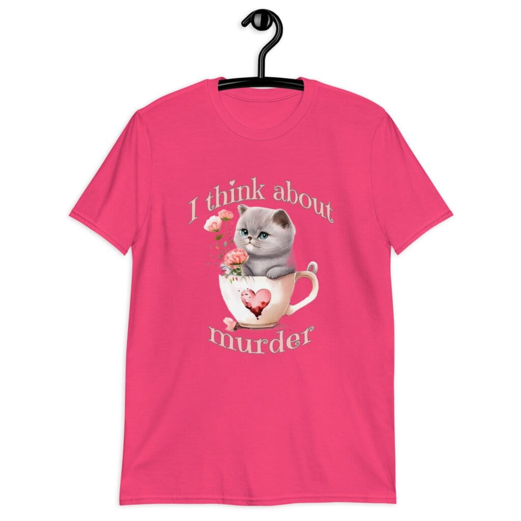 Heliconia pink t-shirt that says 'I think about murder' with image of cute fluffy kitten sitting in a teacup printed on the front.
